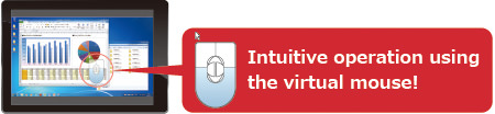 Use right click and scroll operations intuitively with the virtual mouse when using your tablet or smartphone.